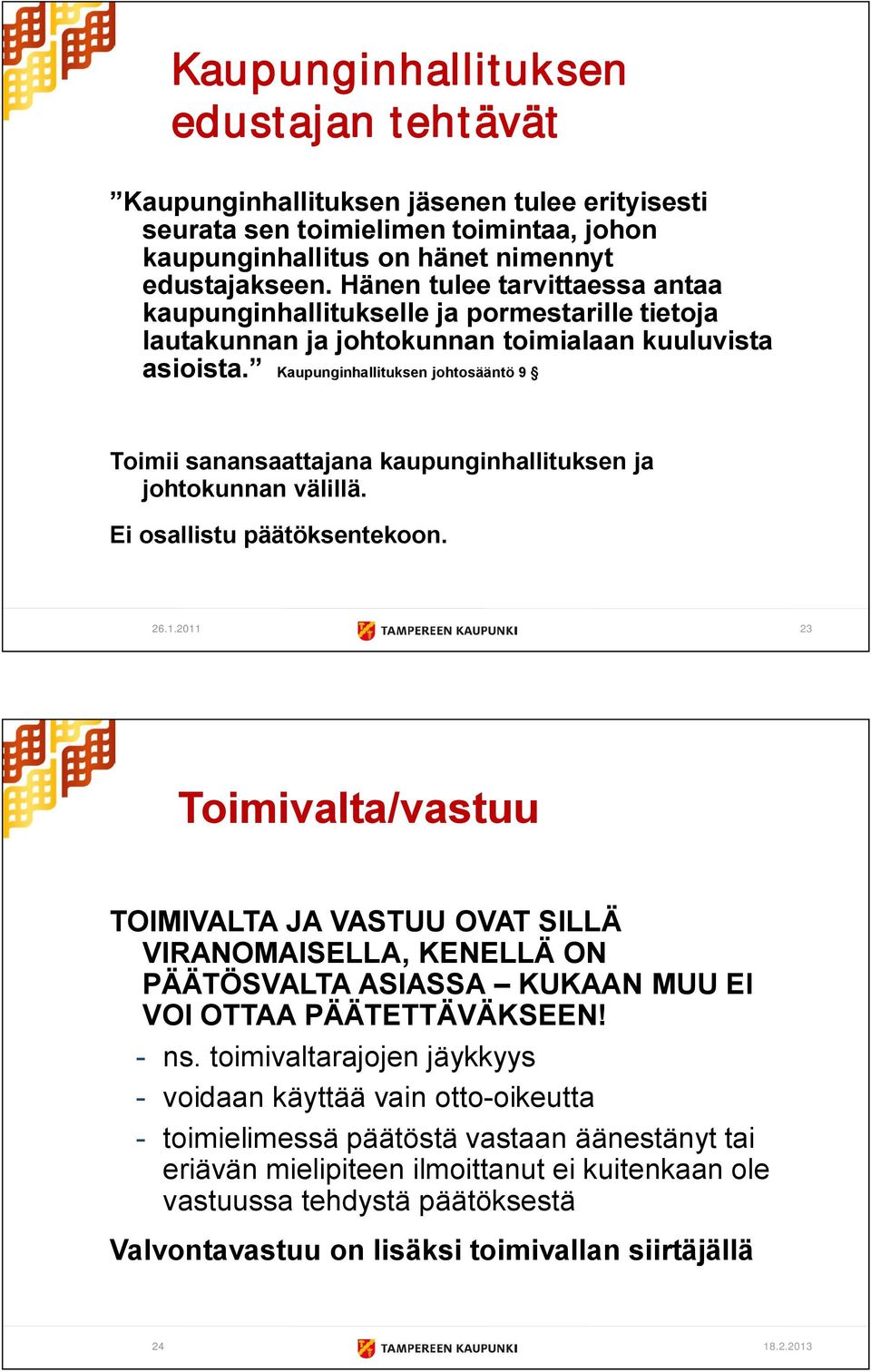 Kaupunginhallituksen johtosääntö 9 Toimii sanansaattajana kaupunginhallituksen ja johtokunnan välillä. Ei osallistu päätöksentekoon. 26.1.