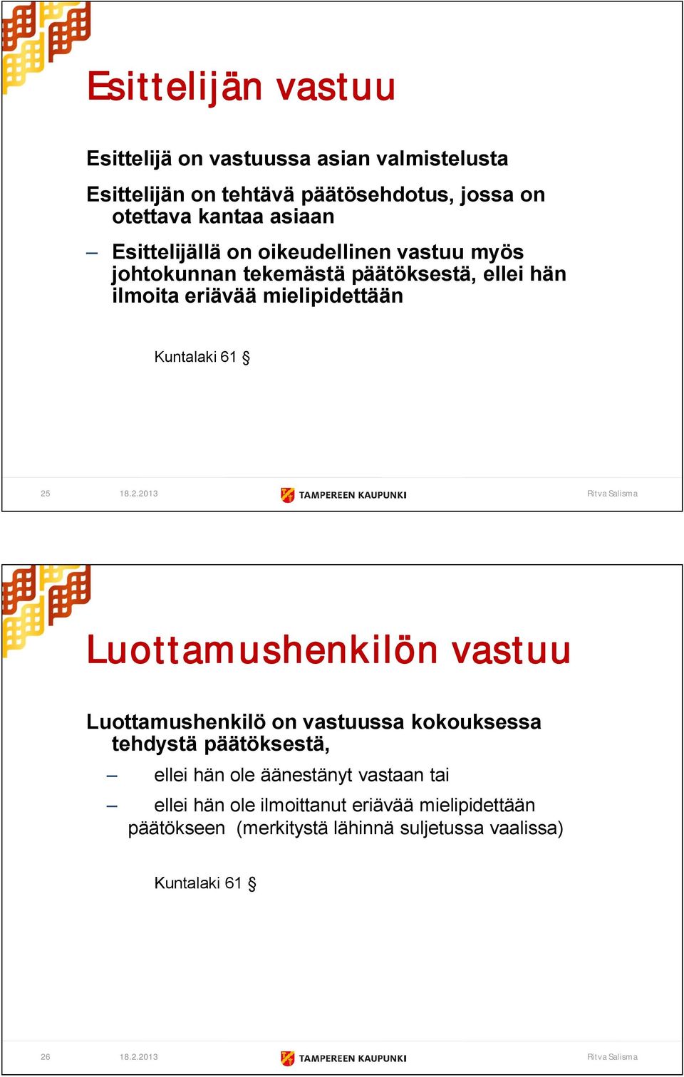 18.2.2013 Ritva Salisma Luottamushenkilön vastuu Luottamushenkilö on vastuussa kokouksessa tehdystä päätöksestä, ellei hän ole äänestänyt