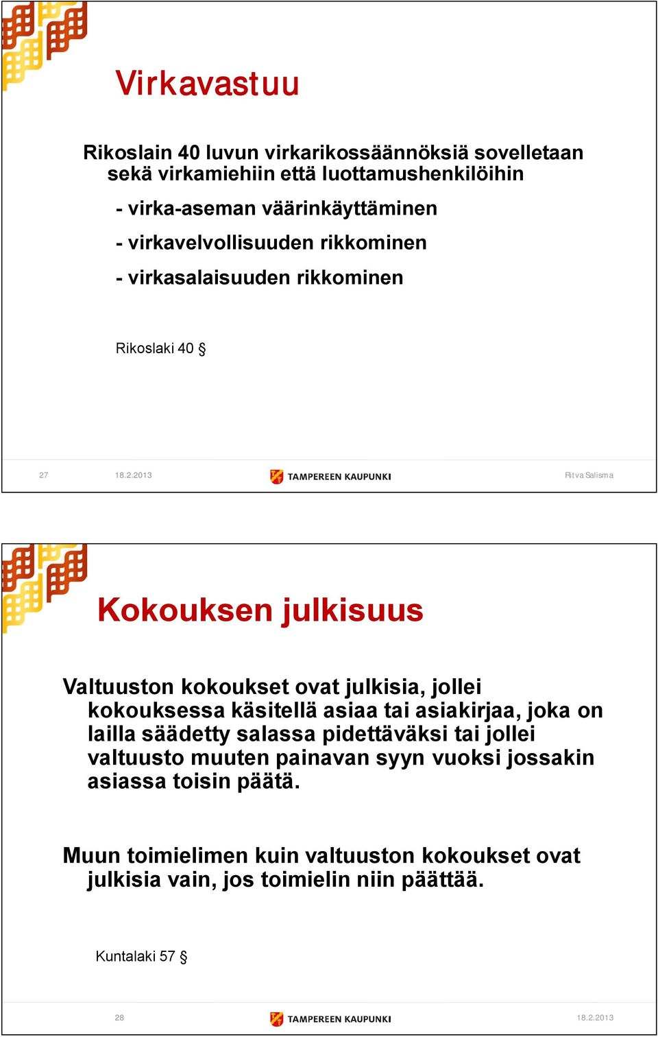 18.2.2013 Ritva Salisma Kokouksen julkisuus Valtuuston kokoukset ovat julkisia, jollei kokouksessa käsitellä asiaa tai asiakirjaa, joka on lailla