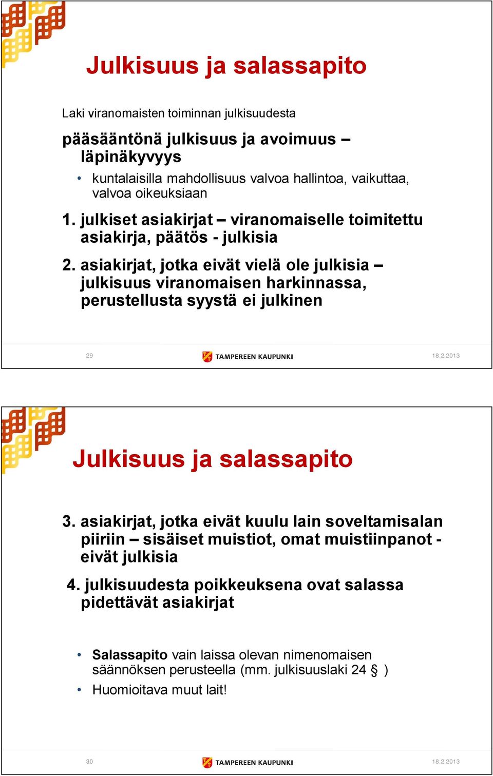 asiakirjat, jotka eivät vielä ole julkisia julkisuus viranomaisen harkinnassa, perustellusta syystä ei julkinen 29 18.2.2013 Julkisuus ja salassapito 3.