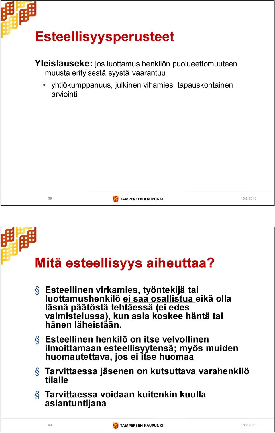 Esteellinen virkamies, työntekijä tai luottamushenkilö ei saa osallistua eikä olla läsnä päätöstä tehtäessä (ei edes valmistelussa), kun asia koskee häntä