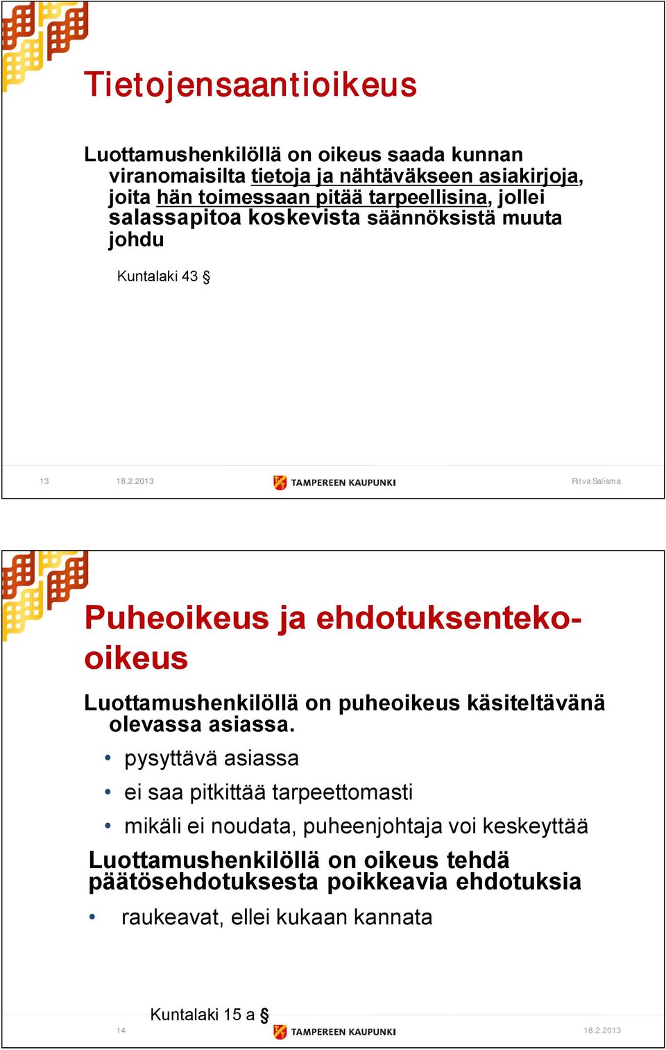 2013 Ritva Salisma Puheoikeus ja ehdotuksentekooikeus Luottamushenkilöllä on puheoikeus käsiteltävänä olevassa asiassa.