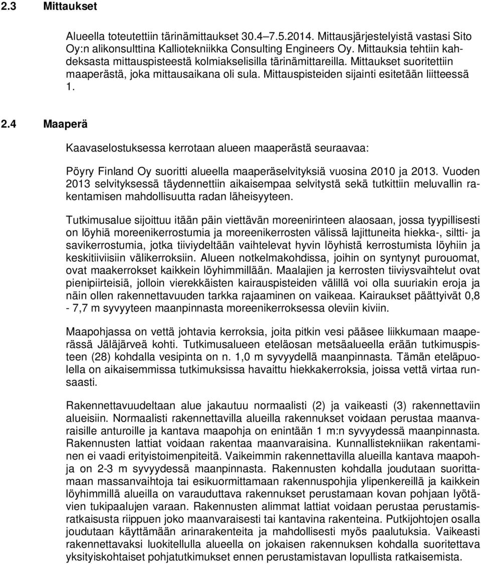 2.4 Maaperä Kaavaselostuksessa kerrotaan alueen maaperästä seuraavaa: Pöyry Finland Oy suoritti alueella maaperäselvityksiä vuosina 2010 ja 2013.