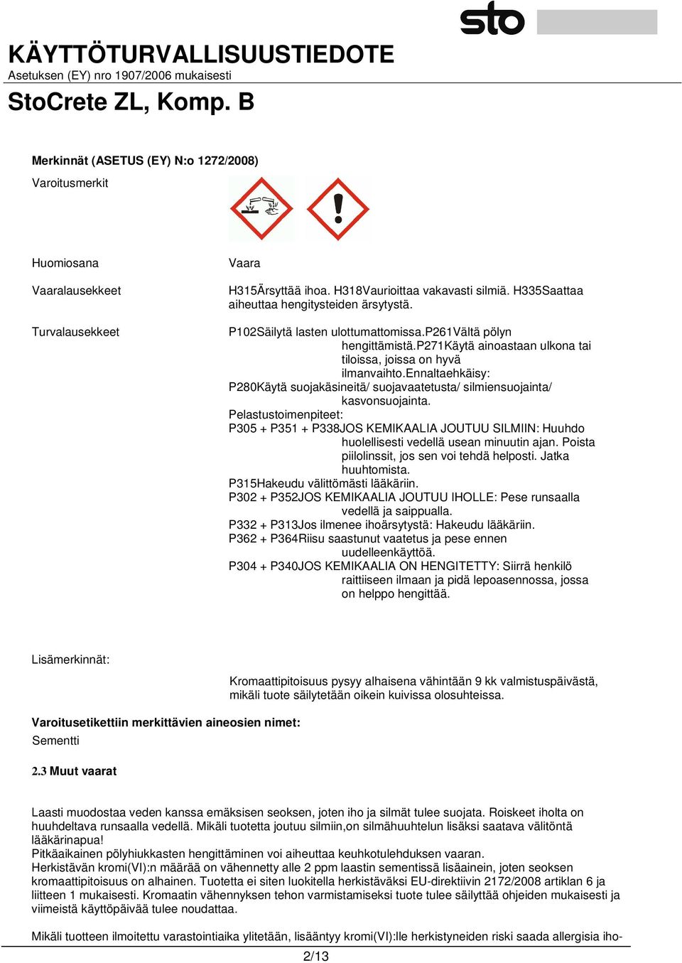 ennaltaehkäisy: P280Käytä suojakäsineitä/ suojavaatetusta/ silmiensuojainta/ kasvonsuojainta.