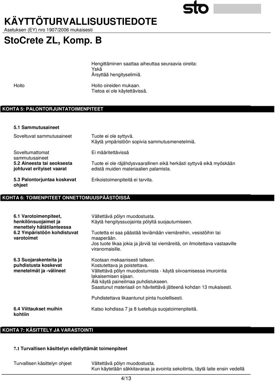 Käytä ympäristöön sopivia sammutusmenetelmiä. Ei määritettävissä Tuote ei ole räjähdysvaarallinen eikä herkästi syttyvä eikä myöskään edistä muiden materiaalien palamista.
