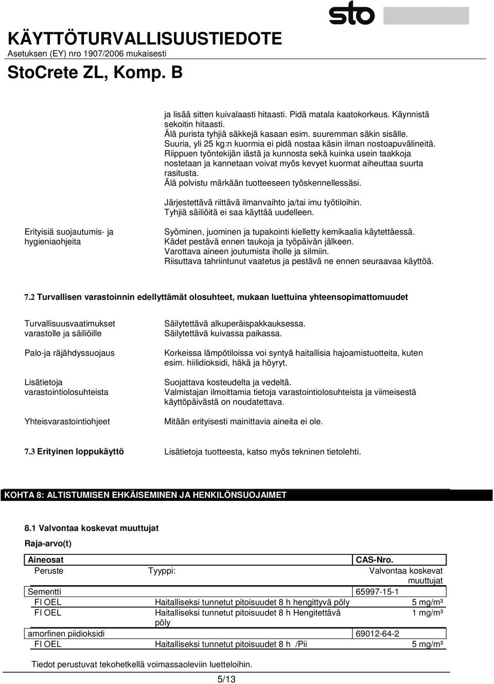 Riippuen työntekijän iästä ja kunnosta sekä kuinka usein taakkoja nostetaan ja kannetaan voivat myös kevyet kuormat aiheuttaa suurta rasitusta. Älä polvistu märkään tuotteeseen työskennellessäsi.