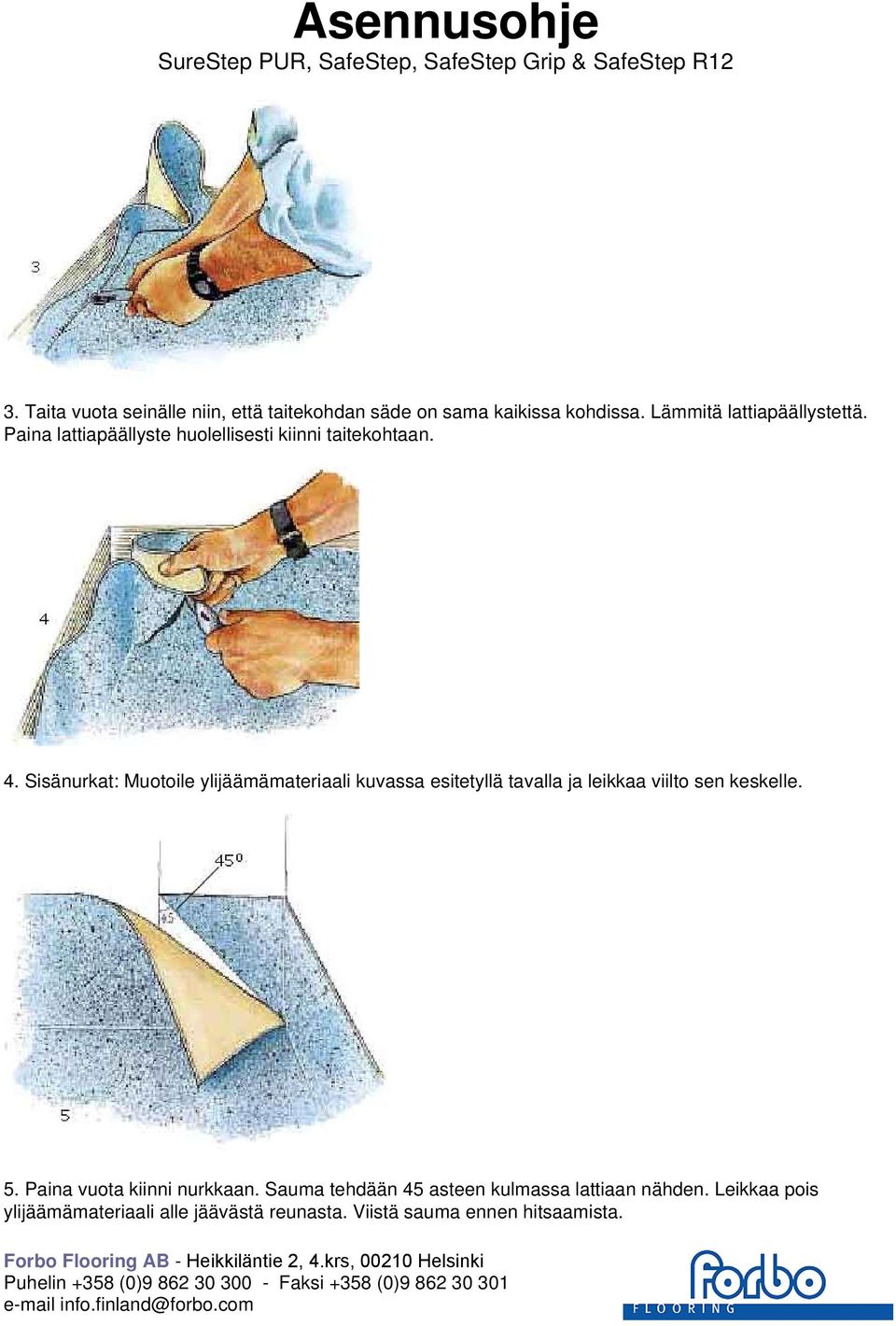 Sisänurkat: Muotoile ylijäämämateriaali kuvassa esitetyllä tavalla ja leikkaa viilto sen keskelle. 5.