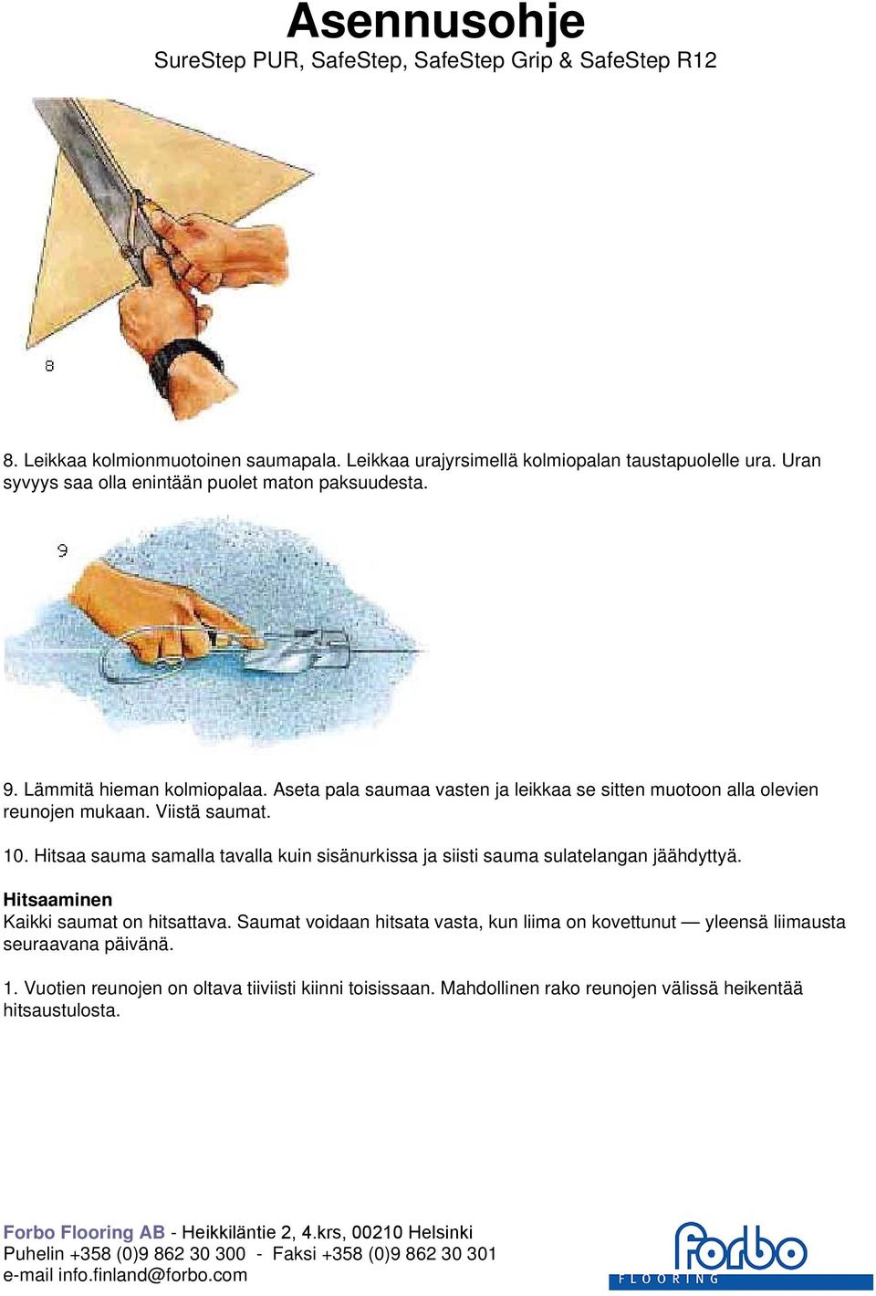 Hitsaa sauma samalla tavalla kuin sisänurkissa ja siisti sauma sulatelangan jäähdyttyä. Hitsaaminen Kaikki saumat on hitsattava.