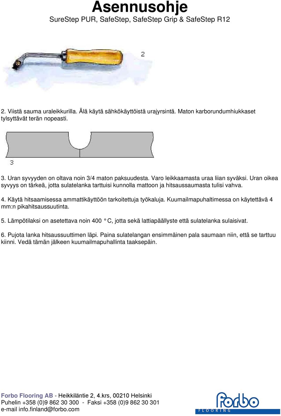 Uran oikea syvyys on tärkeä, jotta sulatelanka tarttuisi kunnolla mattoon ja hitsaussaumasta tulisi vahva. 4. Käytä hitsaamisessa ammattikäyttöön tarkoitettuja työkaluja.