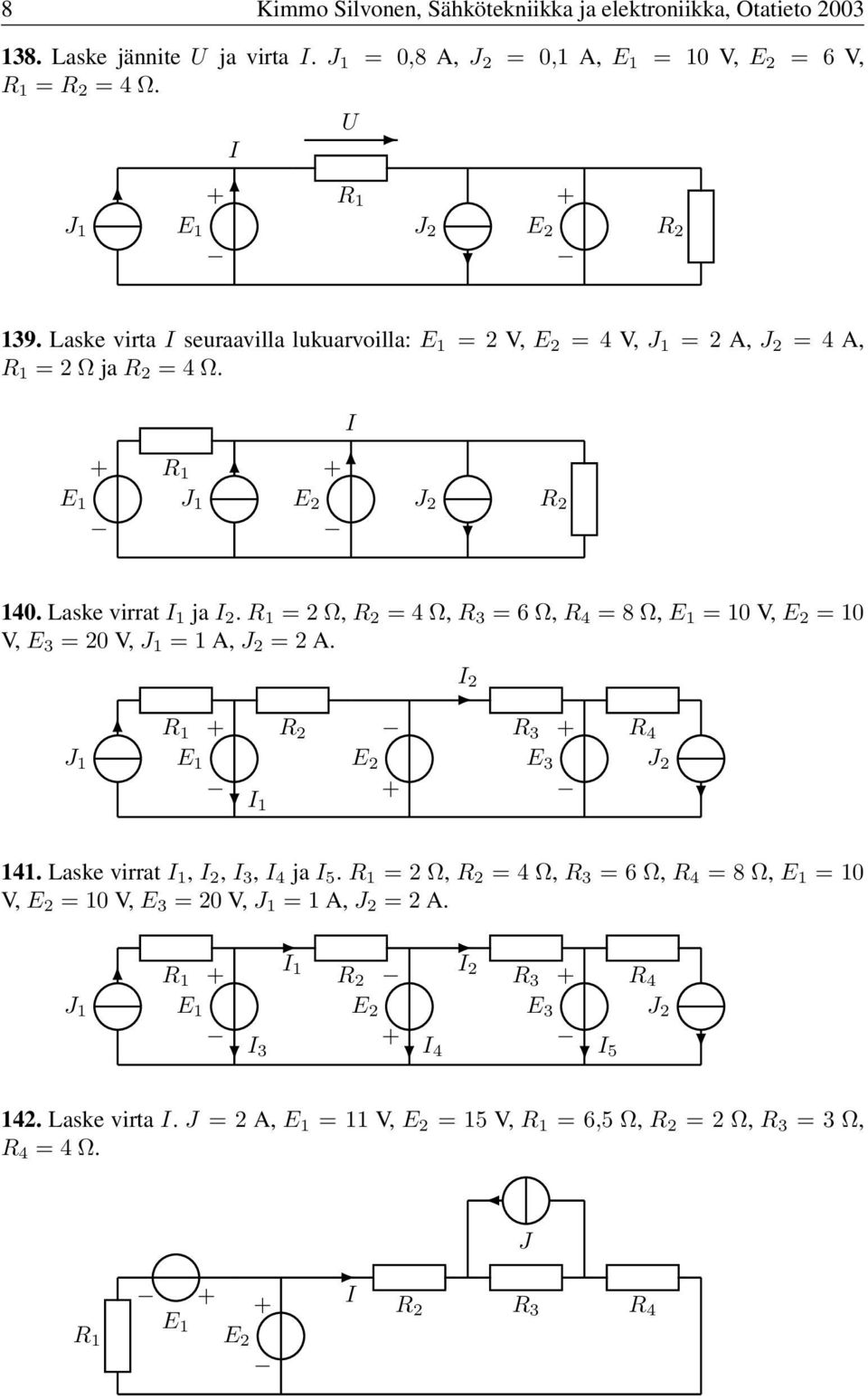 Laske virta seuraavilla lukuarvoilla: =2V, =4V, =2A, =4A, =2Ωja =4Ω. 40. Laske virrat ja 2.