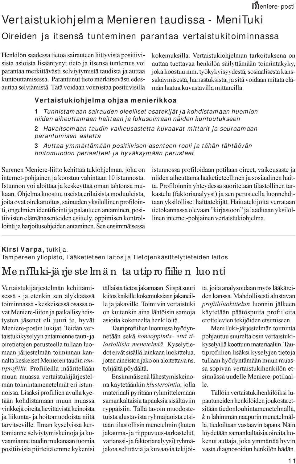 Tätä voidaan voimistaa positiivisilla kokemuksilla. Vertaistukiohjelman tarkoituksena on auttaa tuettavaa henkilöä säilyttämään toimintakyky, joka koostuu mm.