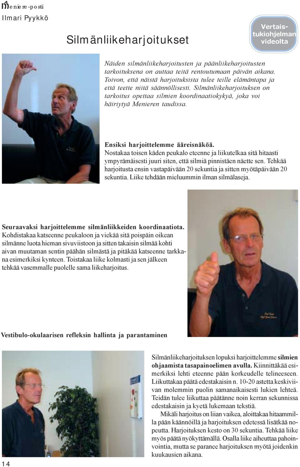 Silmänliikeharjoituksen on tarkoitus opettaa silmien koordinaatiokykyä, joka voi häiriytyä Menieren taudissa. Ensiksi harjoittelemme ääreisnäköä.