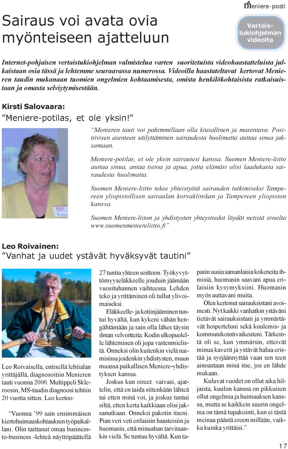 Videoilla haastateltavat kertovat Menieren taudin mukanaan tuomien ongelmien kohtaamisesta, omista henkilökohtaisista ratkaisuistaan ja omasta selviytymisestään.