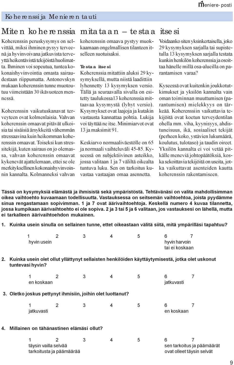 Koherenssin vaikutuskanavat terveyteen ovat kolmenlaisia. Vahvan koherenssin omaavat pitävät ulkoisia tai sisäisiä ärsykkeitä vähemmän stressaavina kuin heikomman koherenssin omaavat.