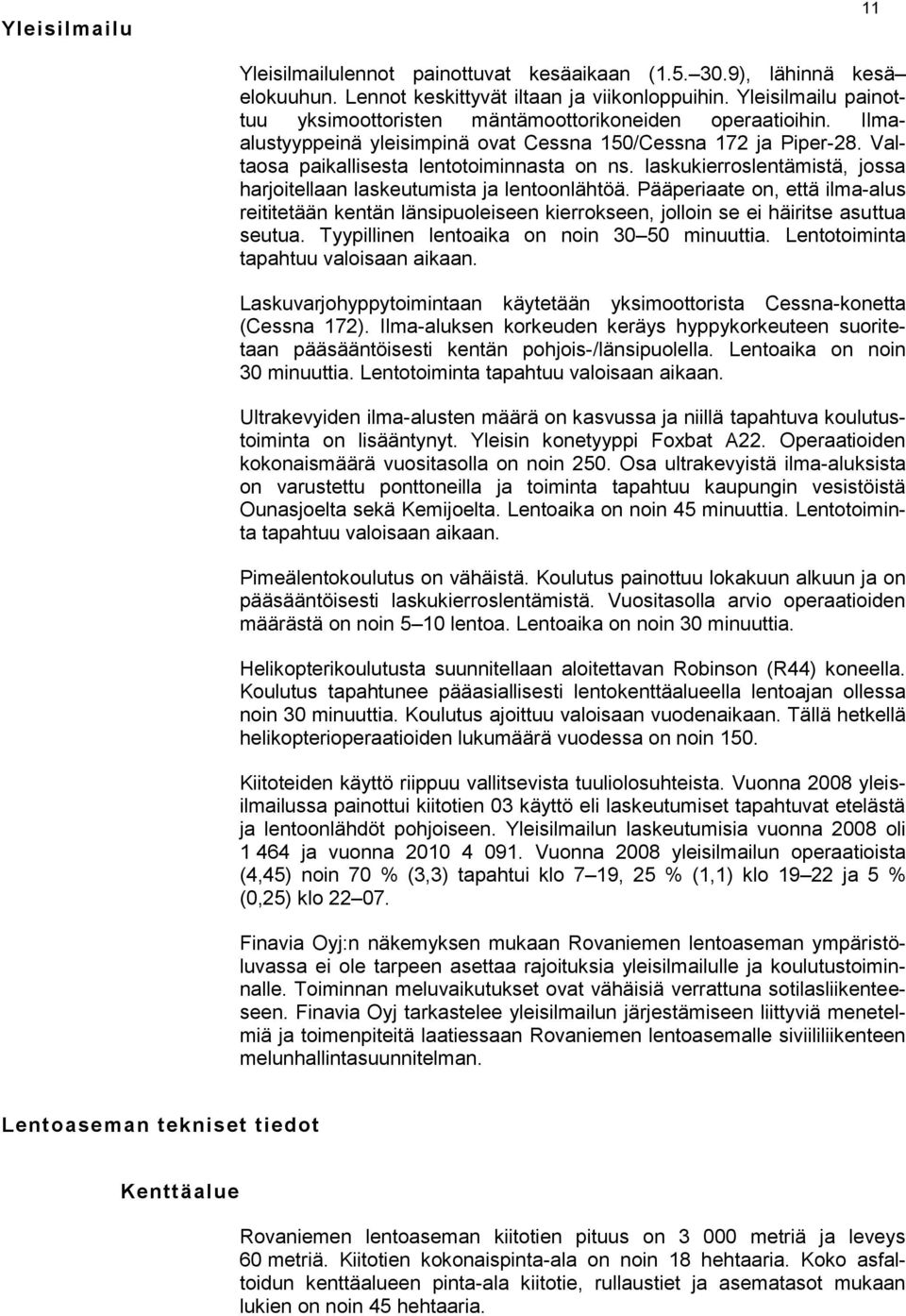 laskukierroslentämistä, jossa harjoitellaan laskeutumista ja lentoonlähtöä. Pääperiaate on, että ilma-alus reititetään kentän länsipuoleiseen kierrokseen, jolloin se ei häiritse asuttua seutua.
