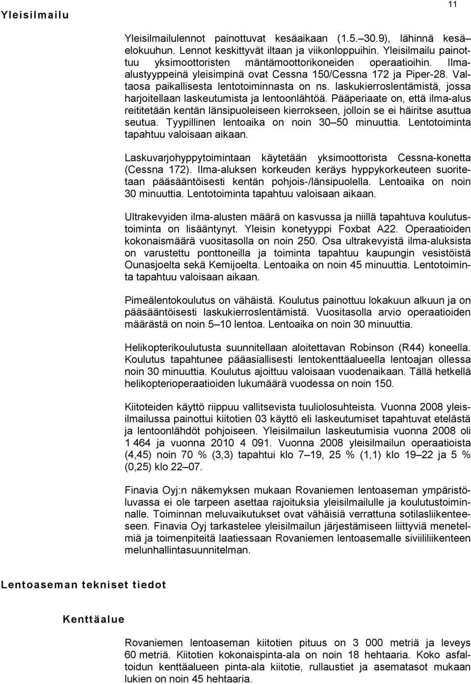 laskukierroslentämistä, jossa harjoitellaan laskeutumista ja lentoonlähtöä. Pääperiaate on, että ilma-alus reititetään kentän länsipuoleiseen kierrokseen, jolloin se ei häiritse asuttua seutua.