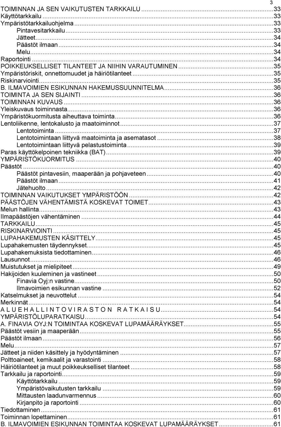 .. 36 TOIMINTA JA SEN SIJAINTI... 36 TOIMINNAN KUVAUS... 36 Yleiskuvaus toiminnasta... 36 Ympäristökuormitusta aiheuttava toiminta... 36 Lentoliikenne, lentokalusto ja maatoiminnot... 37 Lentotoiminta.