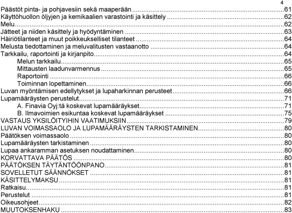 .. 65 Mittausten laadunvarmennus... 65 Raportointi... 66 Toiminnan lopettaminen... 66 Luvan myöntämisen edellytykset ja lupaharkinnan perusteet... 66 Lupamääräysten perustelut... 71 A.