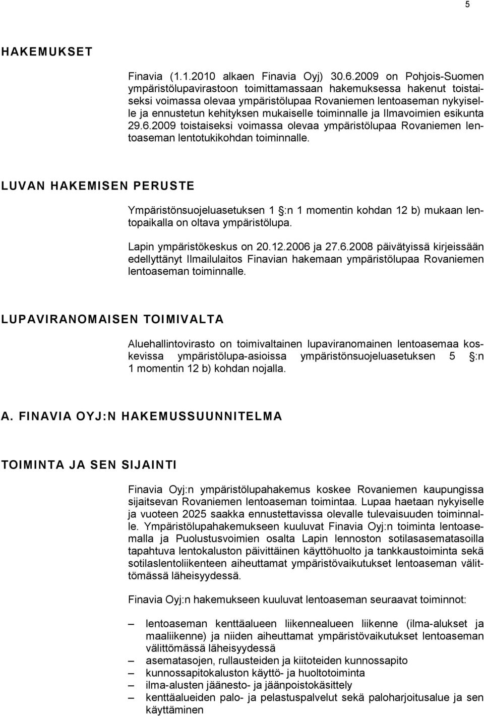 toiminnalle ja Ilmavoimien esikunta 29.6.2009 toistaiseksi voimassa olevaa ympäristölupaa Rovaniemen lentoaseman lentotukikohdan toiminnalle.