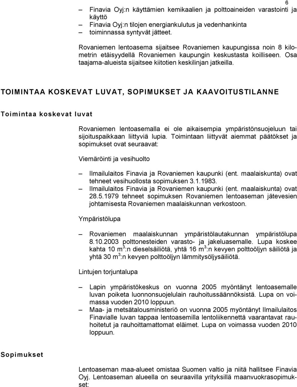 TOIMINTAA KOSKEVAT LUVAT, SOPIMUKSET JA KAAVOITUSTILANNE Toimintaa koskevat luvat Rovaniemen lentoasemalla ei ole aikaisempia ympäristönsuojeluun tai sijoituspaikkaan liittyviä lupia.