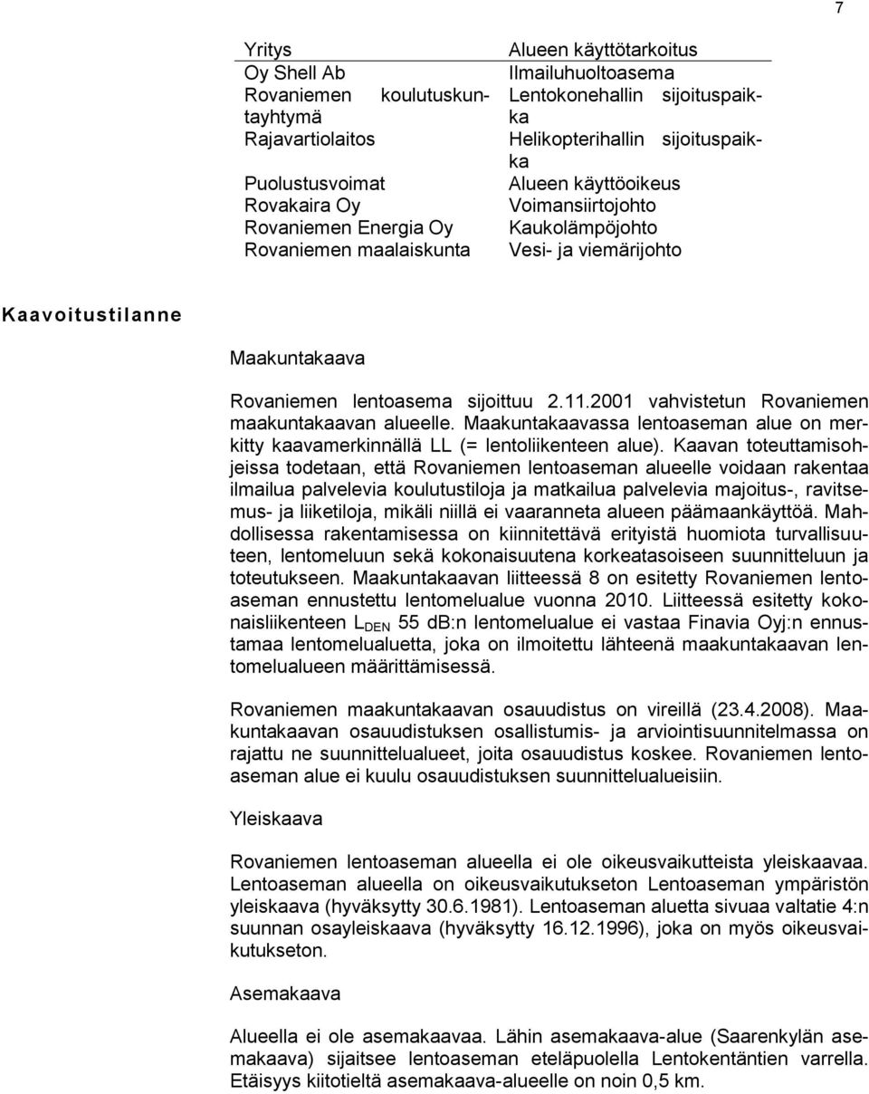 sijoittuu 2.11.2001 vahvistetun Rovaniemen maakuntakaavan alueelle. Maakuntakaavassa lentoaseman alue on merkitty kaavamerkinnällä LL (= lentoliikenteen alue).