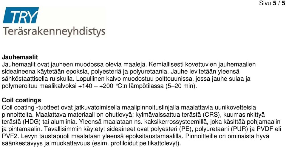 Coil coatings Coil coating -tuotteet ovat jatkuvatoimisella maalipinnoituslinjalla maalattavia uunikovetteisia pinnoitteita.