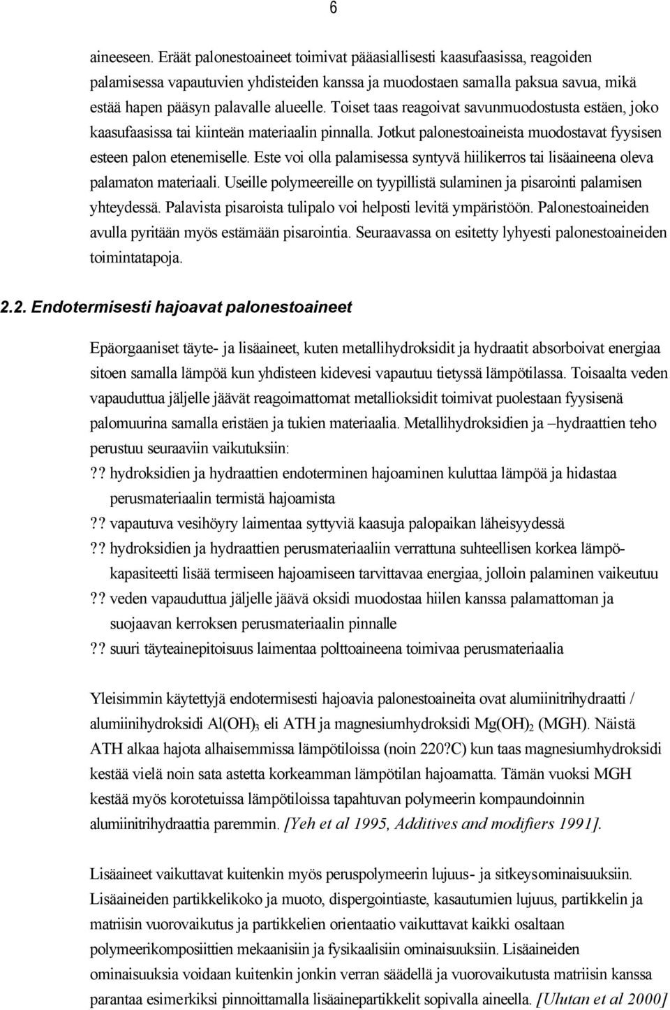 Toiset taas reagoivat savunmuodostusta estäen, joko kaasufaasissa tai kiinteän materiaalin pinnalla. Jotkut palonestoaineista muodostavat fyysisen esteen palon etenemiselle.
