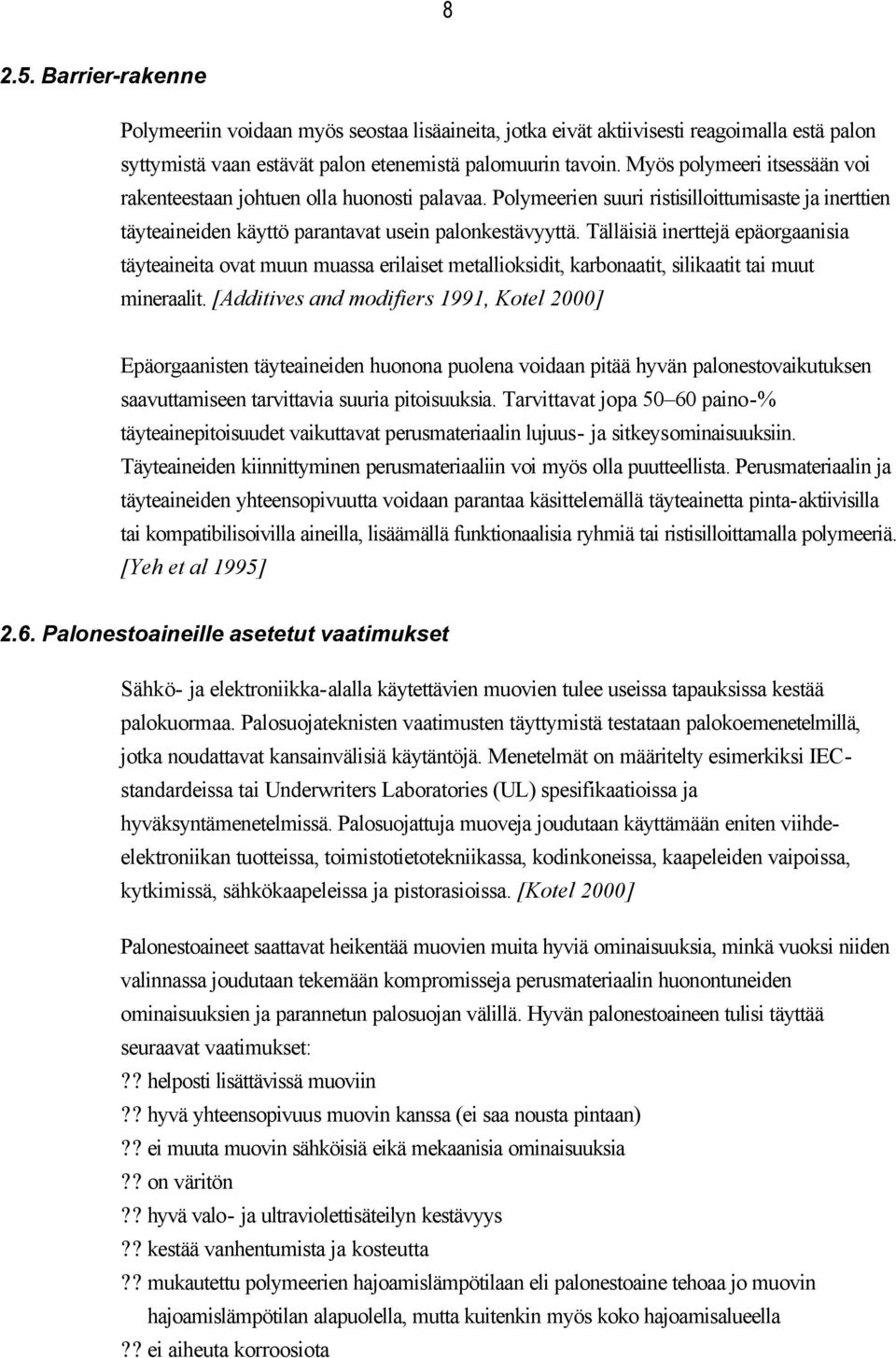 Tälläisiä inerttejä epäorgaanisia täyteaineita ovat muun muassa erilaiset metallioksidit, karbonaatit, silikaatit tai muut mineraalit.