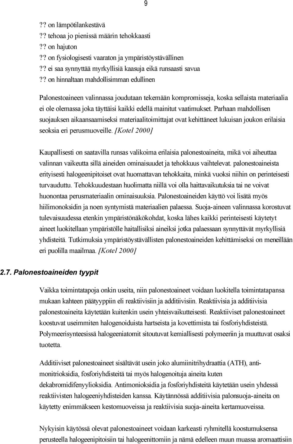 Parhaan mahdollisen suojauksen aikaansaamiseksi materiaalitoimittajat ovat kehittäneet lukuisan joukon erilaisia seoksia eri perusmuoveille.