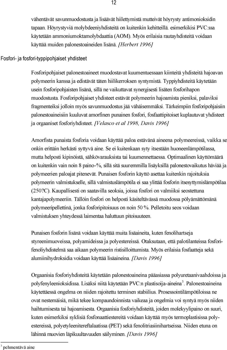 [Herbert 1996] Fosfori- ja fosfori-typpipohjaiset yhdisteet Fosforipohjaiset palonestoaineet muodostavat kuumentuessaan kiinteitä yhdisteitä hajoavan polymeerin kanssa ja edistävät täten