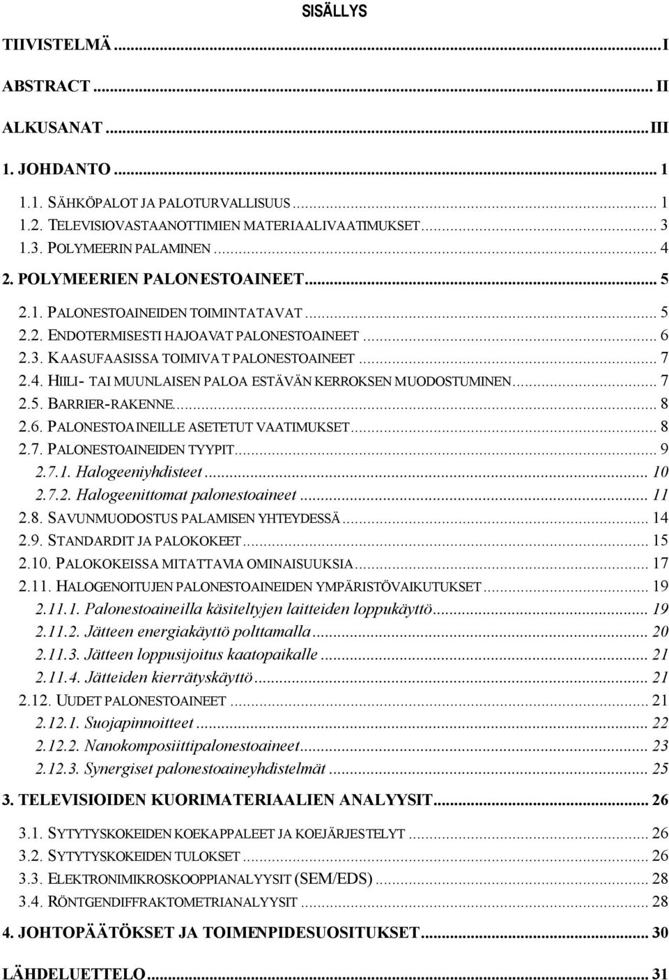 .. 7 2.5. BARRIER-RAKENNE... 8 2.6. PALONESTOAINEILLE ASETETUT VAATIMUKSET... 8 2.7. PALONESTOAINEIDEN TYYPIT... 9 2.7.1. Halogeeniyhdisteet... 10 2.7.2. Halogeenittomat palonestoaineet... 11 2.8. SAVUNMUODOSTUS PALAMISEN YHTEYDESSÄ.