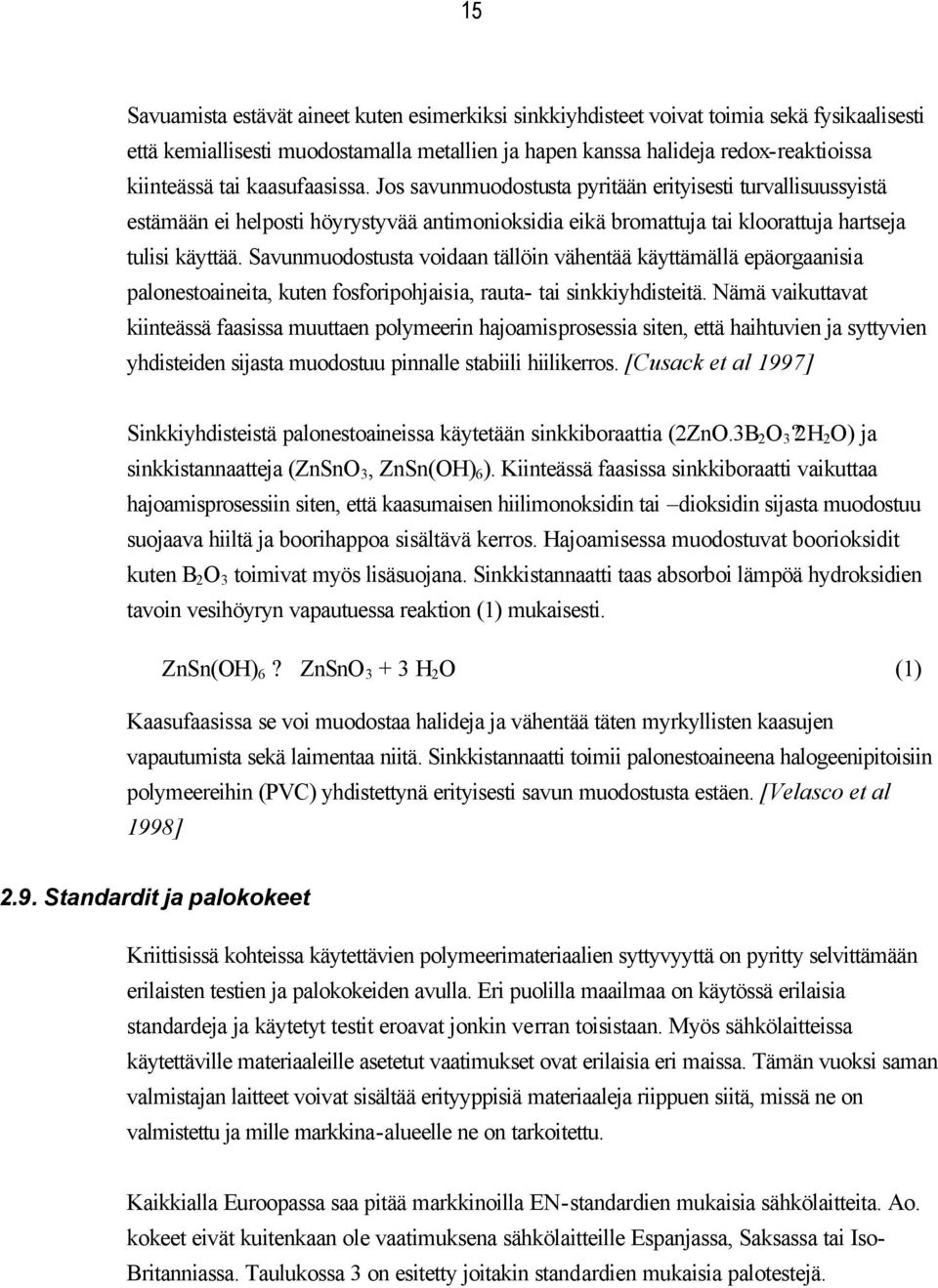 Savunmuodostusta voidaan tällöin vähentää käyttämällä epäorgaanisia palonestoaineita, kuten fosforipohjaisia, rauta- tai sinkkiyhdisteitä.