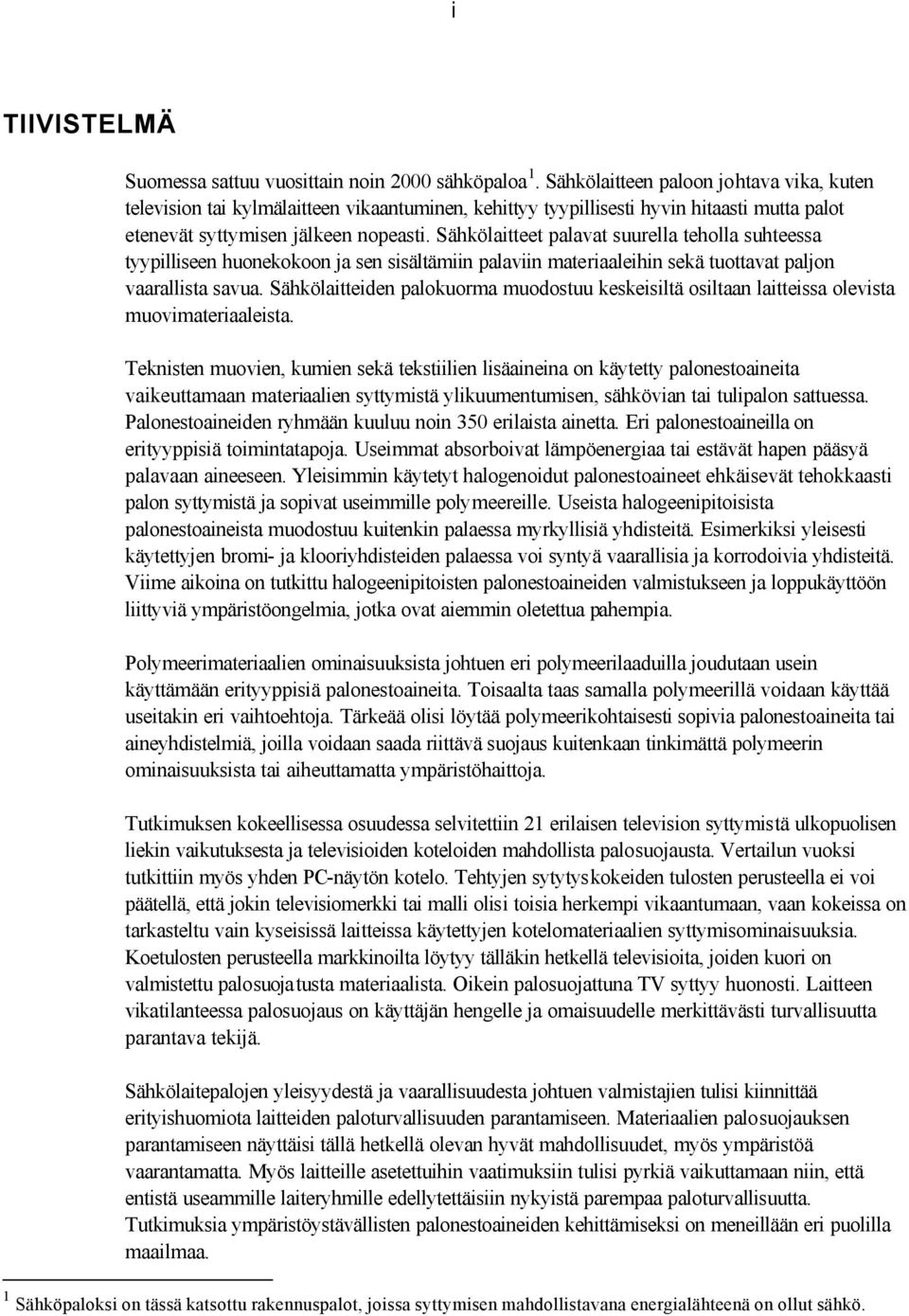Sähkölaitteet palavat suurella teholla suhteessa tyypilliseen huonekokoon ja sen sisältämiin palaviin materiaaleihin sekä tuottavat paljon vaarallista savua.