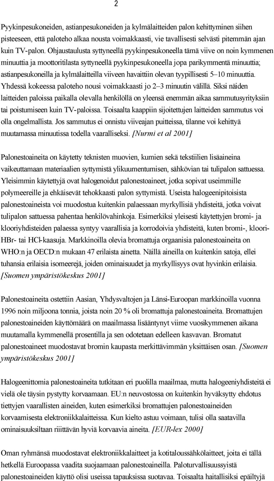 kylmälaitteilla viiveen havaittiin olevan tyypillisesti 5 10 minuuttia. Yhdessä kokeessa paloteho nousi voimakkaasti jo 2 3 minuutin välillä.