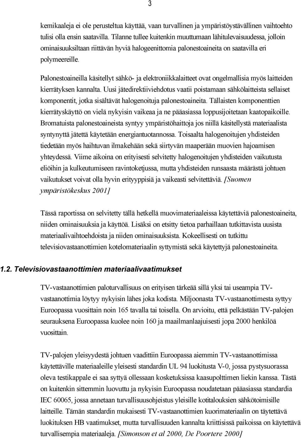 Palonestoaineilla käsitellyt sähkö- ja elektroniikkalaitteet ovat ongelmallisia myös laitteiden kierrätyksen kannalta.