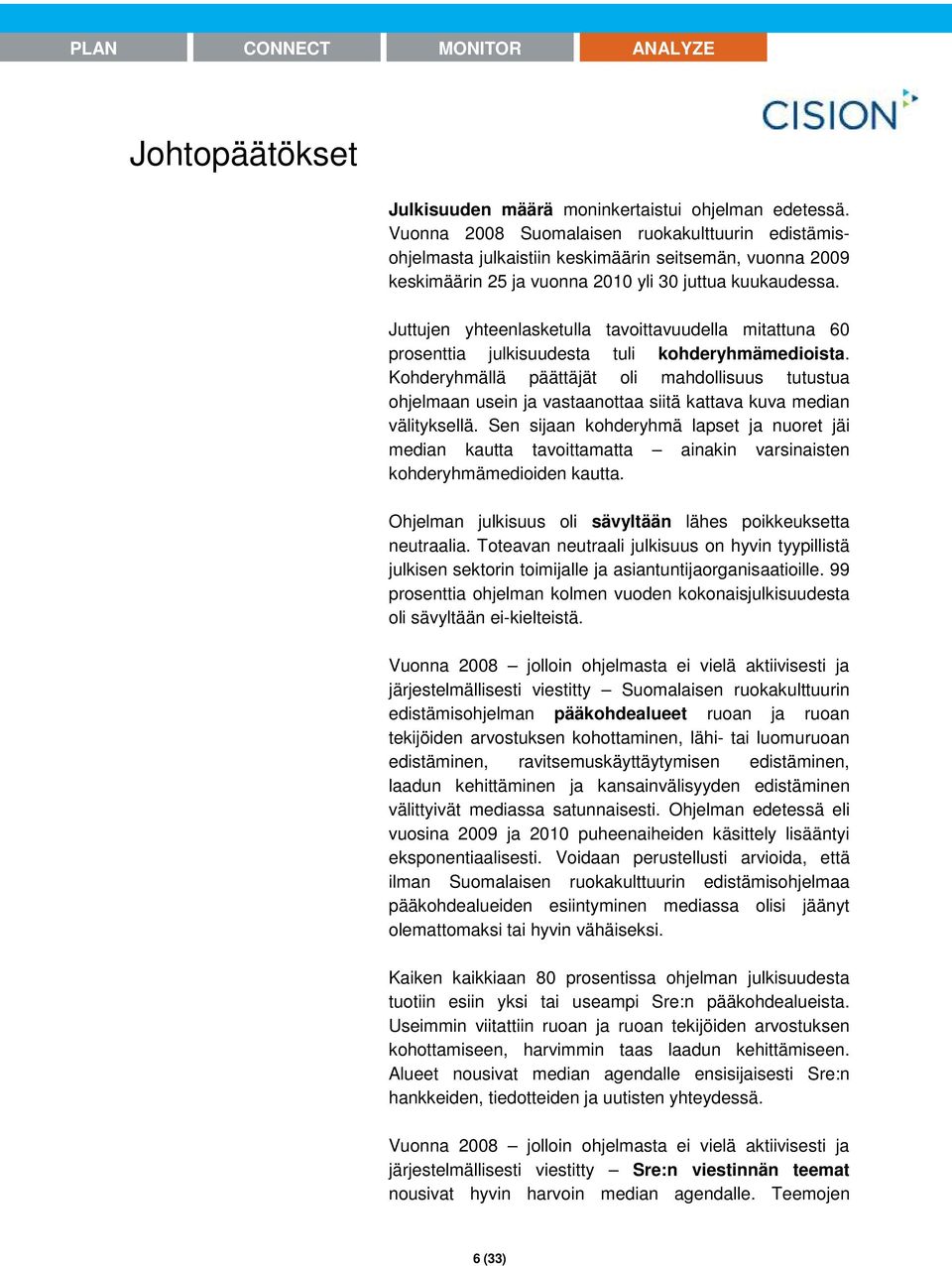Juttujen yhteenlasketulla tavoittavuudella mitattuna 60 prosenttia julkisuudesta tuli kohderyhmämedioista.