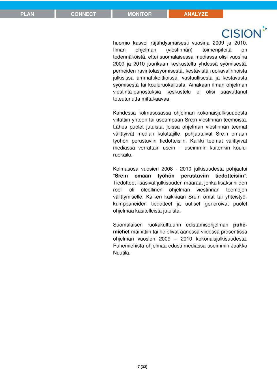 ruokavalinnoista julkisissa ammattikeittiöissä, vastuullisesta ja kestävästä syömisestä tai kouluruokailusta.