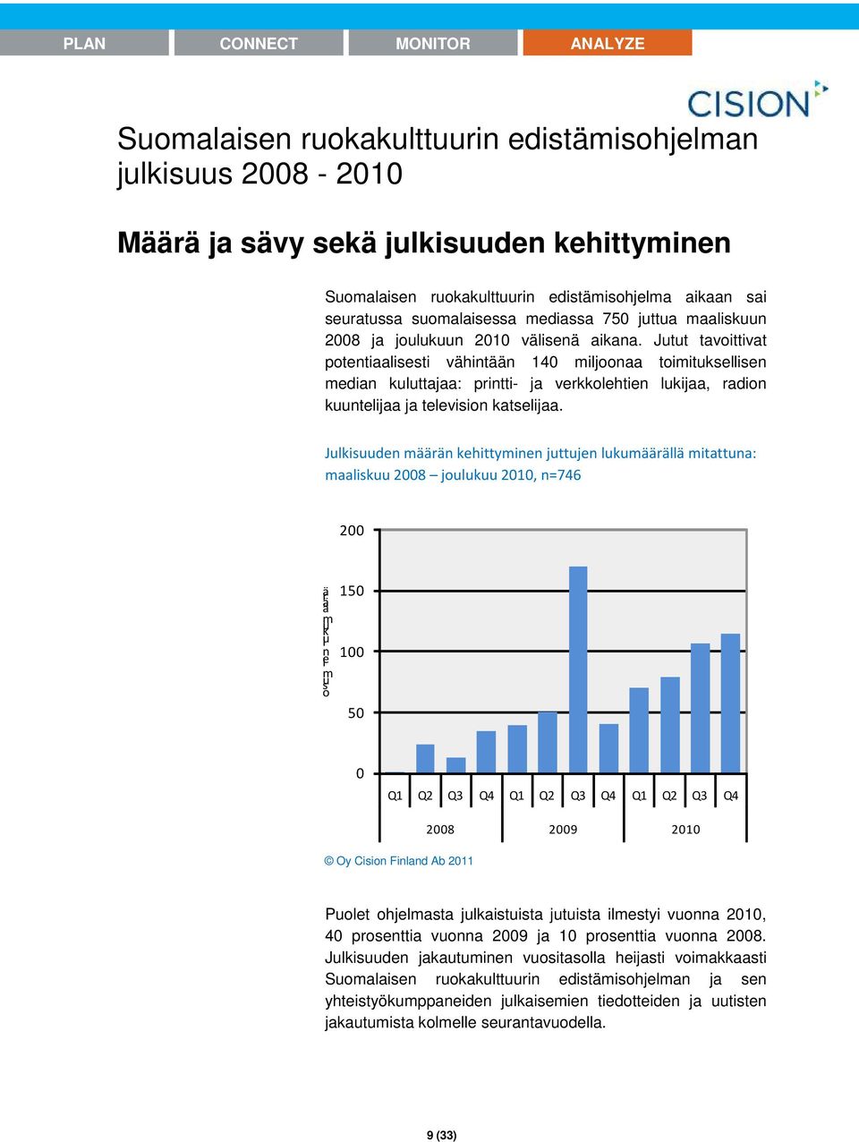 Jutut tavoittivat potentiaalisesti vähintään 140 miljoonaa toimituksellisen median kuluttajaa: printti- ja verkkolehtien lukijaa, radion kuuntelijaa ja television katselijaa.