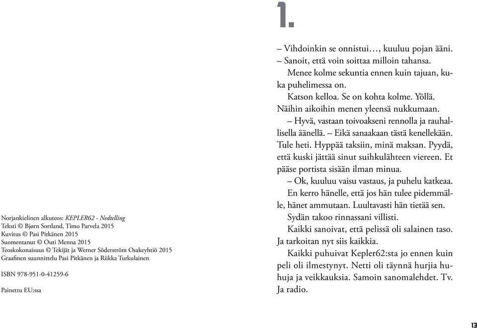 Menee kolme sekuntia ennen kuin tajuan, kuka puhelimessa on. Katson kelloa. Se on kohta kolme. Yöllä. Näihin aikoihin menen yleensä nukkumaan.