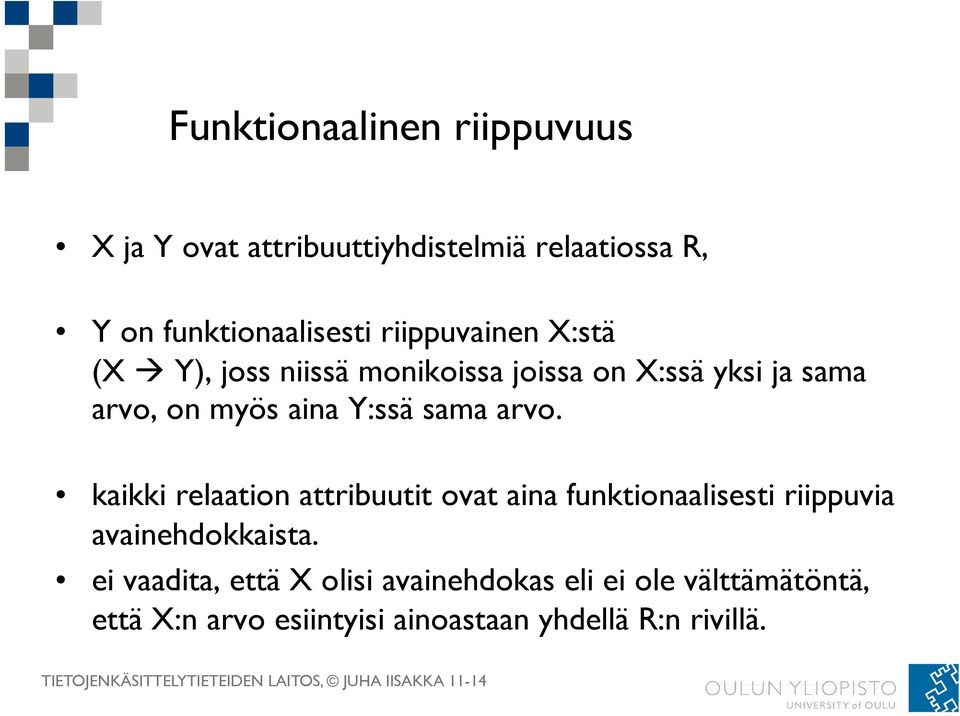 sama arvo. kaikki relaation attribuutit ovat aina funktionaalisesti riippuvia avainehdokkaista.