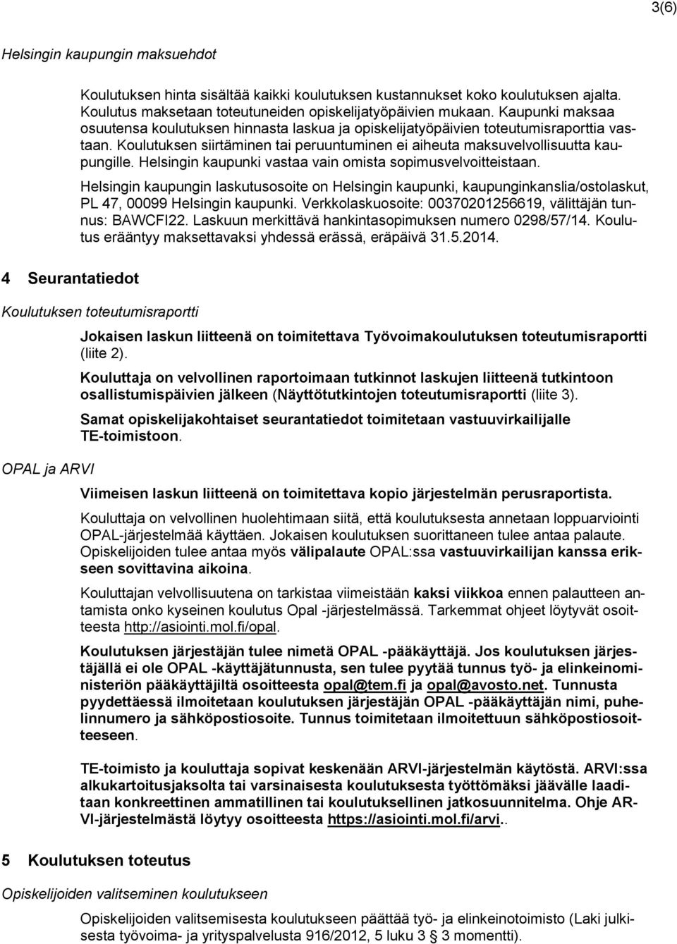 Helsingin kaupunki vastaa vain omista sopimusvelvoitteistaan. Helsingin kaupungin laskutusosoite on Helsingin kaupunki, kaupunginkanslia/ostolaskut, PL 47, 00099 Helsingin kaupunki.