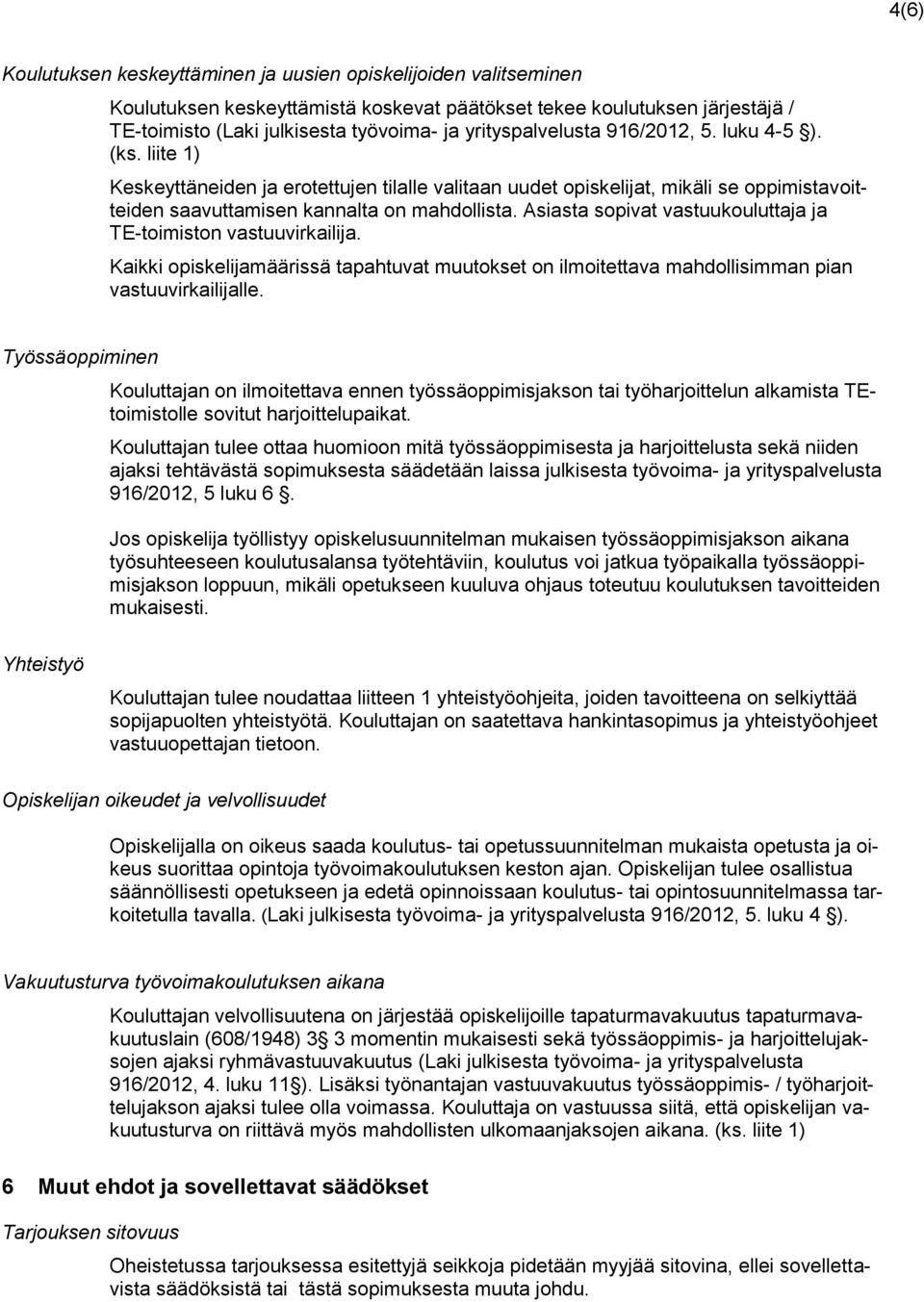 Asiasta sopivat vastuukouluttaja ja TE-toimiston vastuuvirkailija. Kaikki opiskelijamäärissä tapahtuvat muutokset on ilmoitettava mahdollisimman pian vastuuvirkailijalle.