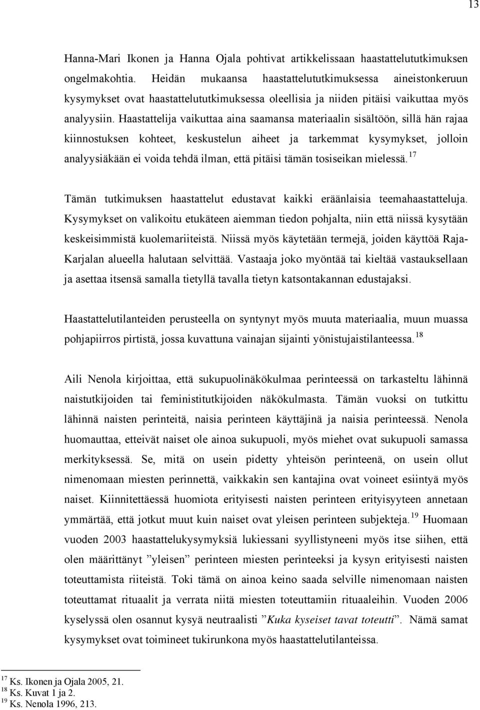 Haastattelija vaikuttaa aina saamansa materiaalin sisältöön, sillä hän rajaa kiinnostuksen kohteet, keskustelun aiheet ja tarkemmat kysymykset, jolloin analyysiäkään ei voida tehdä ilman, että