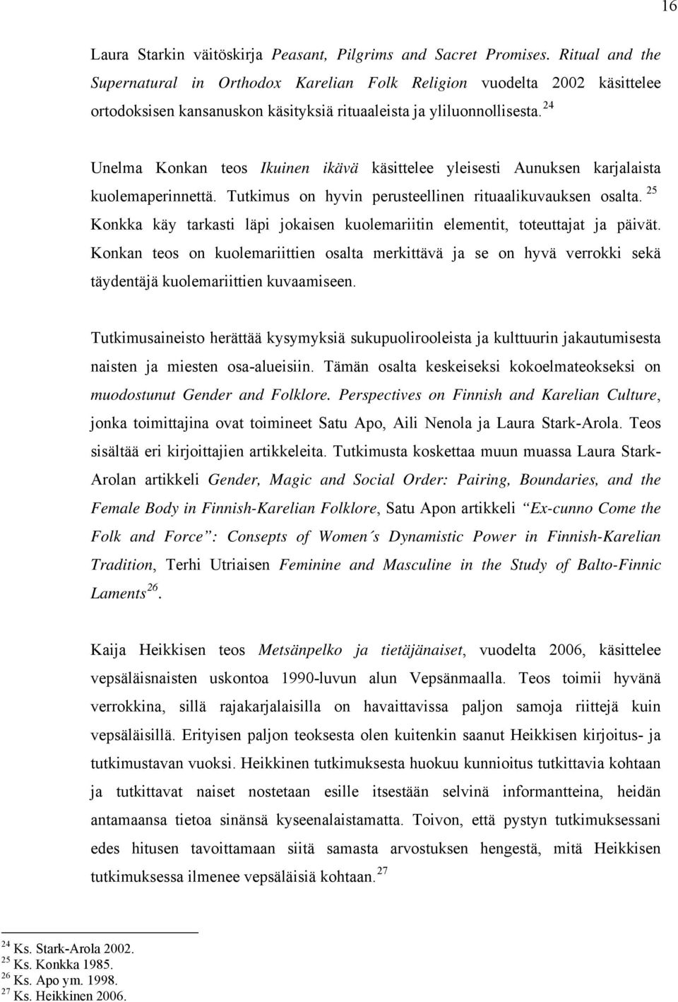 24 Unelma Konkan teos Ikuinen ikävä käsittelee yleisesti Aunuksen karjalaista kuolemaperinnettä. Tutkimus on hyvin perusteellinen rituaalikuvauksen osalta.