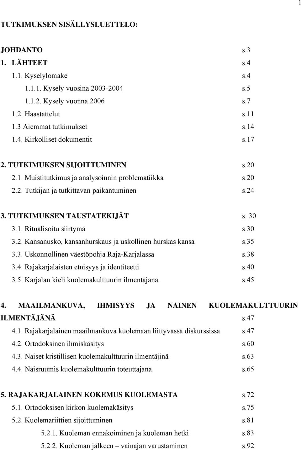 TUTKIMUKSEN TAUSTATEKIJÄT s. 30 3.1. Ritualisoitu siirtymä s.30 3.2. Kansanusko, kansanhurskaus ja uskollinen hurskas kansa s.35 3.3. Uskonnollinen väestöpohja Raja-Karjalassa s.38 3.4.