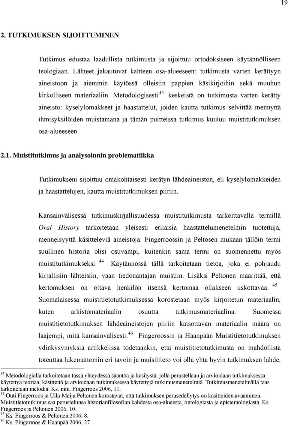 Metodologisesti 43 keskeistä on tutkimusta varten kerätty aineisto: kyselylomakkeet ja haastattelut, joiden kautta tutkimus selvittää mennyttä ihmisyksilöiden muistamana ja tämän puitteissa tutkimus