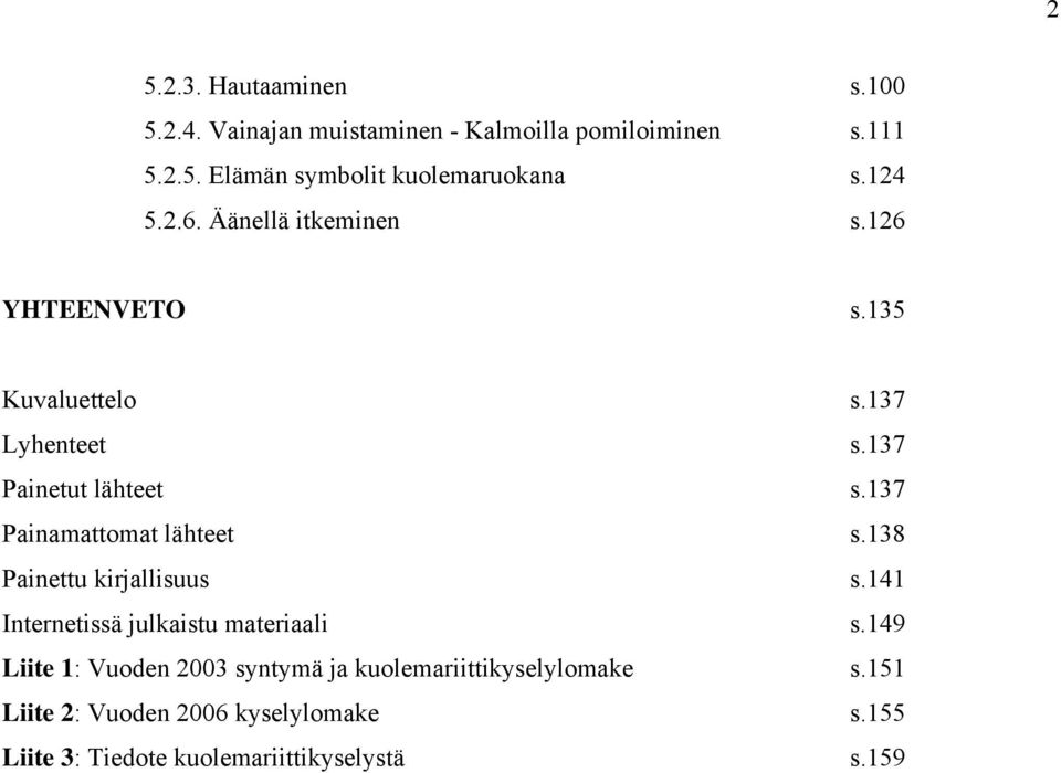 137 Painamattomat lähteet s.138 Painettu kirjallisuus s.141 Internetissä julkaistu materiaali s.