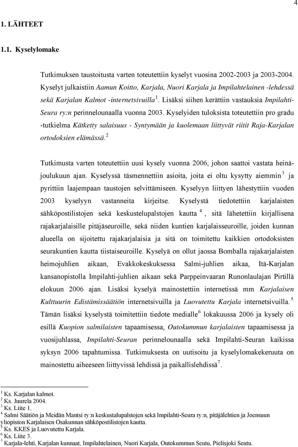Lisäksi siihen kerättiin vastauksia Impilahti- Seura ry:n perinnelounaalla vuonna 2003.