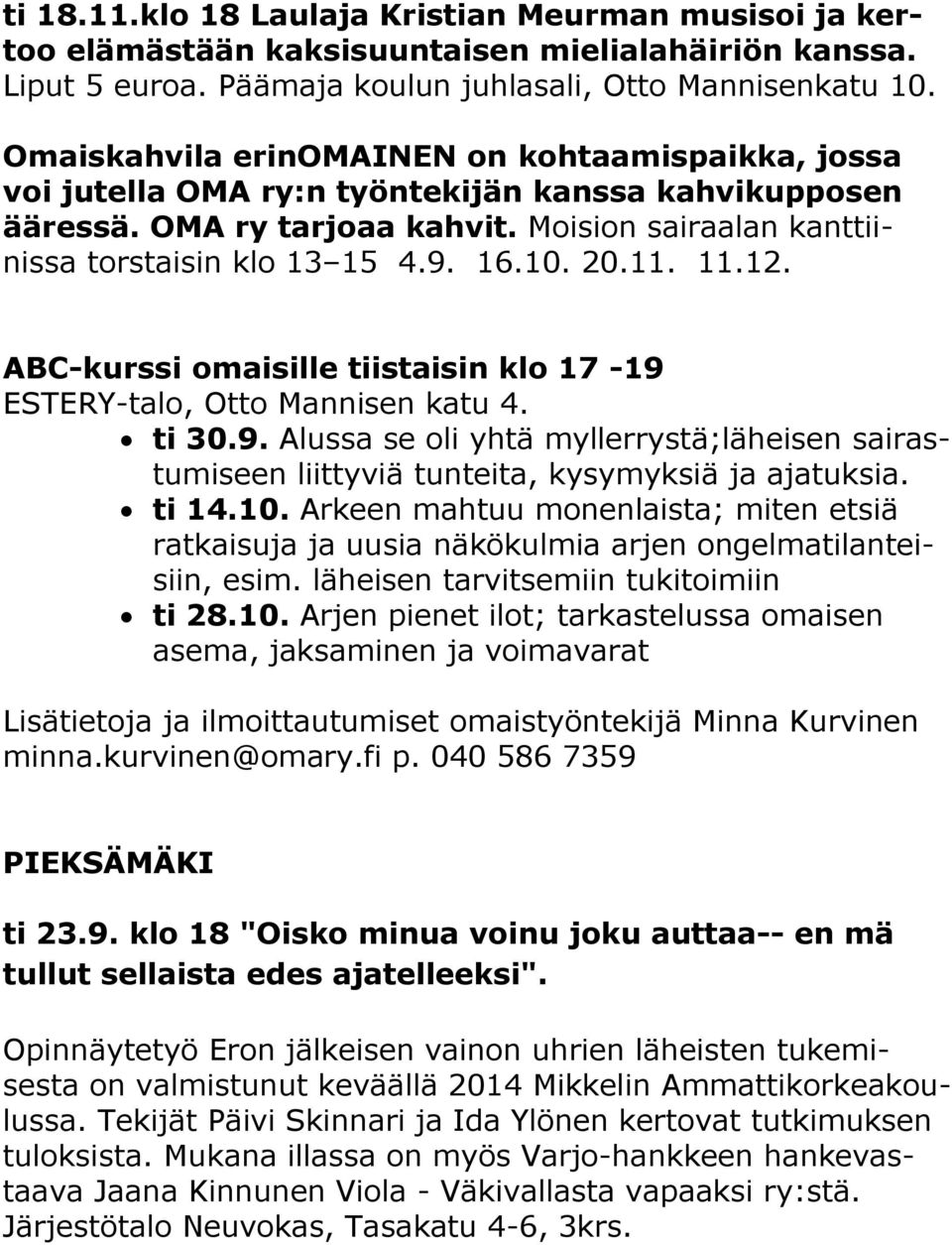 20.11. 11.12. ABC-kurssi omaisille tiistaisin klo 17-19 ESTERY-talo, Otto Mannisen katu 4. ti 30.9. Alussa se oli yhtä myllerrystä;läheisen sairastumiseen liittyviä tunteita, kysymyksiä ja ajatuksia.