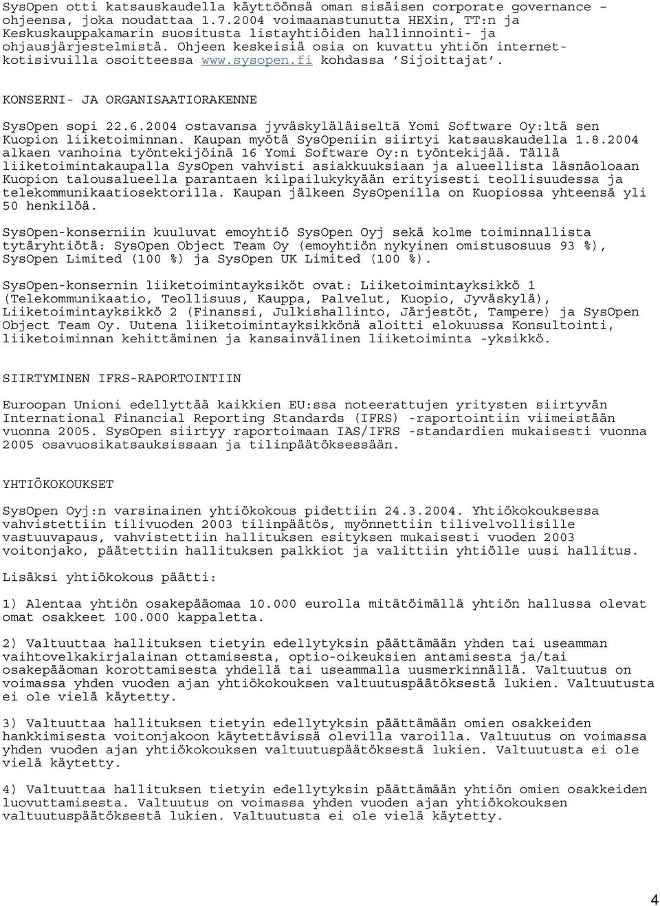sysopen.fi kohdassa Sijoittajat. KONSERNI- JA ORGANISAATIORAKENNE SysOpen sopi 22.6.2004 ostavansa jyväskyläläiseltä Yomi Software Oy:ltä sen Kuopion liiketoiminnan.